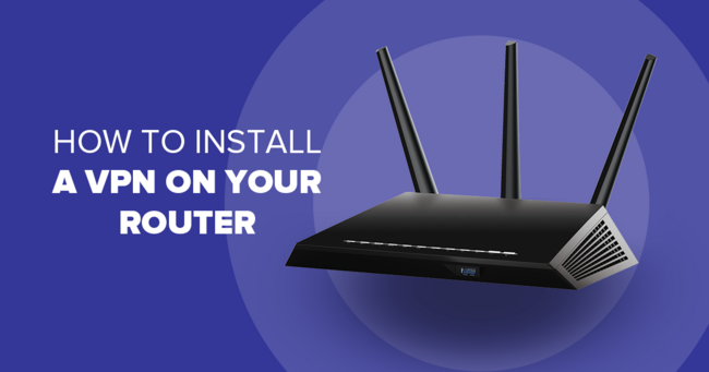 How To Install A VPN On A Router [All Major Brands]
