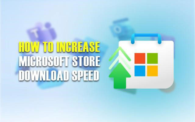 How To Speed Up Microsoft Store Downloads